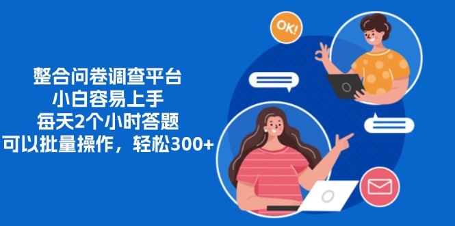 整合问卷调查平台，小白容易上手，每天2个小时答题，可以批量操作，轻…-乐码云集