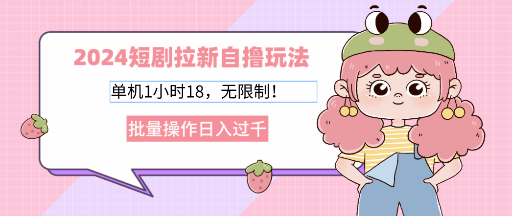 2024短剧拉新自撸玩法。单机1小时18，无限制，批量操作日入过千-乐码云集