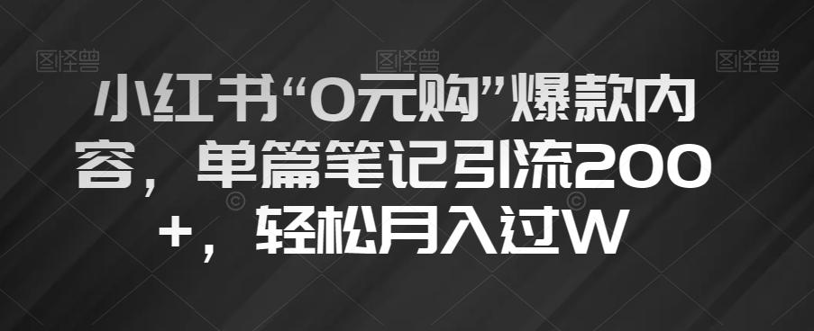 小红书“0元购”爆款内容，单篇笔记引流200+，轻松月入过W【揭秘】-乐码云集