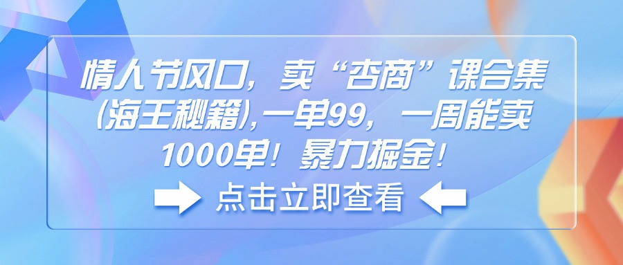 情人节风口，卖“杏商”课合集(海王秘籍-乐码云集