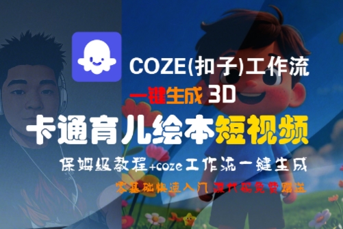 COZE(扣子)工作流一键生成3D卡通育儿绘本短视频，全流程保姆级教学-乐码云集