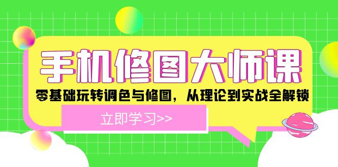 手机 修图大师课：零基础玩转调色与修图，从理论到实战全解锁-乐码云集