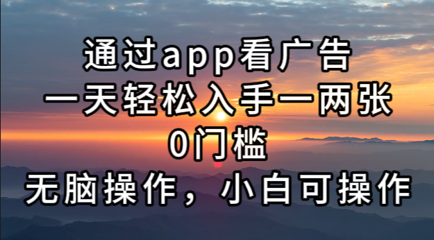 通过app看广告，一天轻松入手一两张0门槛，无脑操作，小白可操作-乐码云集