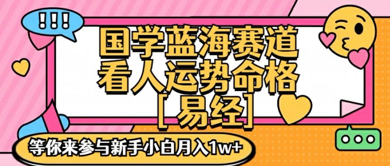 国学蓝海赋能赛道，零基础学习，手把手教学独一份新手小白月入1W+【揭秘】-乐码云集