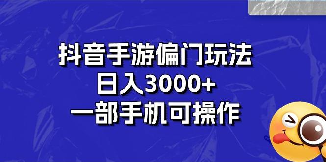 抖音手游偏门玩法，日入3000+，一部手机可操作-乐码云集