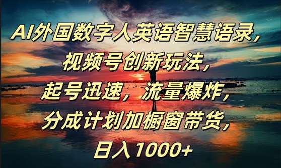 AI外国数字人英语智慧语录，视频号创新玩法，起号迅速，流量爆炸，日入1k+【揭秘】-乐码云集