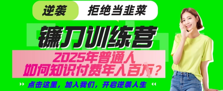 【网创项目终点站-镰刀训练营超级IP合伙人】25年普通人如何通过“知识付费”年入百个-仅此一版【揭秘】-乐码云集