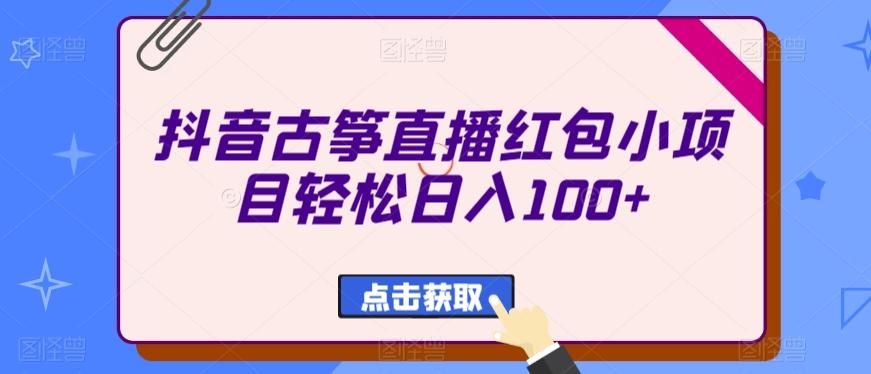 抖音古筝直播红包小项目轻松日入100+-乐码云集