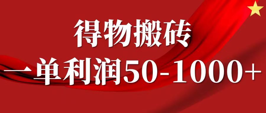 一单利润50-1000+,得物搬砖项目无脑操作,核心实操教程-乐码云集