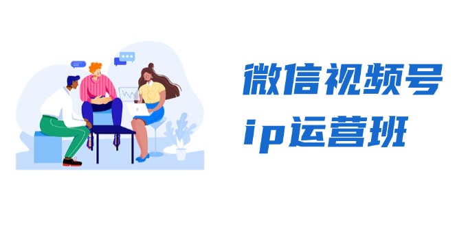 微信视频号ip运营班：特邀分享+CEO直播+精英分享，揭秘视频号变现秘诀-乐码云集