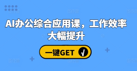 AI办公综合应用课，工作效率大幅提升-乐码云集