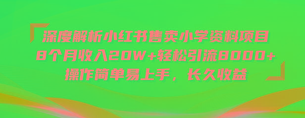 深度解析小红书售卖小学资料项目 8个月收入20W+轻松引流8000+操作简单…-乐码云集
