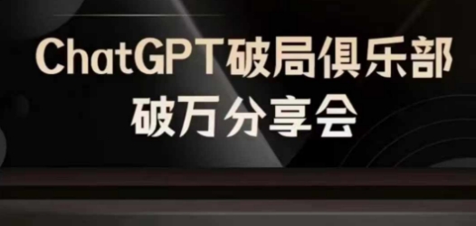AI破局俱乐部-ChatGPT破局俱乐部破万分享会，AI时代来临，未来已来-乐码云集