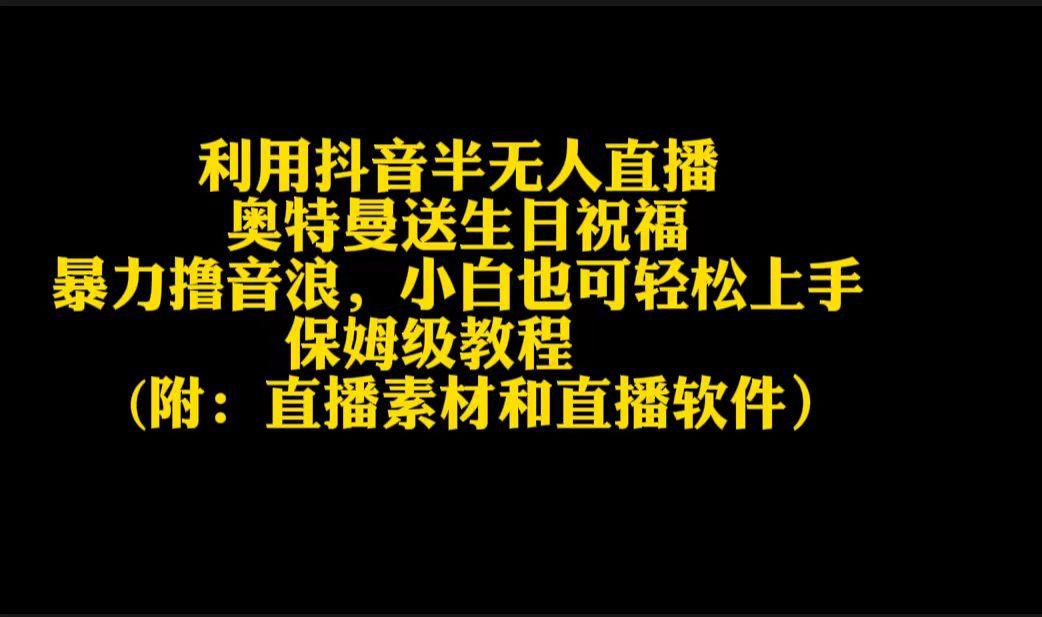 利用抖音半无人直播奥特曼送生日祝福，暴力撸音浪，小白也可轻松上手-乐码云集