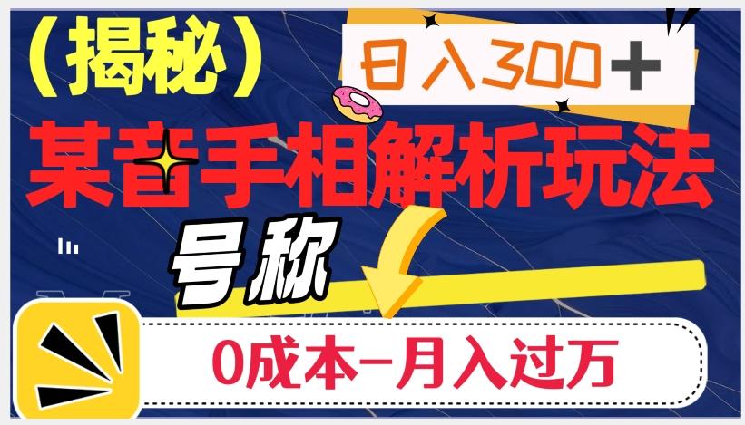 日入300+的，抖音手相解析玩法，号称0成本月入过万（揭秘）-乐码云集