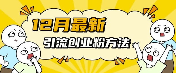 12月最新引流创业粉方法，方法非常简单，适用于多平台-乐码云集