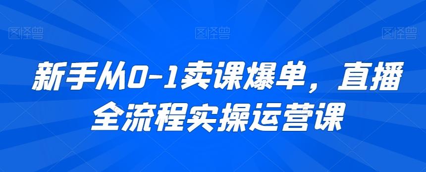 新手从0-1卖课爆单，直播全流程实操运营课-乐码云集
