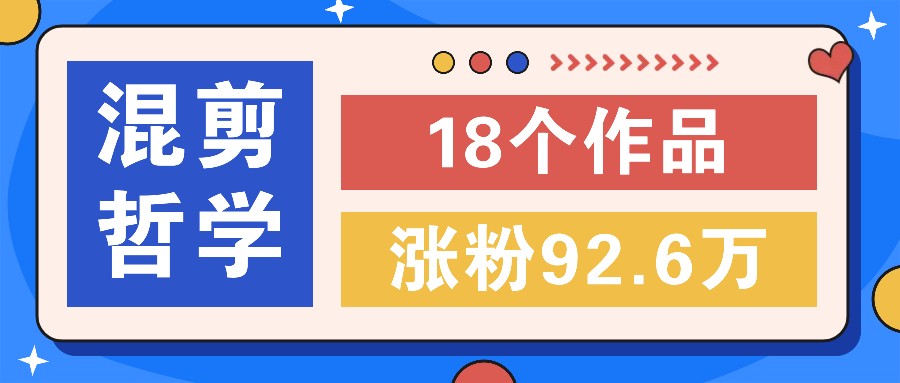 短视频混剪哲学号,小众赛道大爆款18个作品,涨粉92.6万!-乐码云集