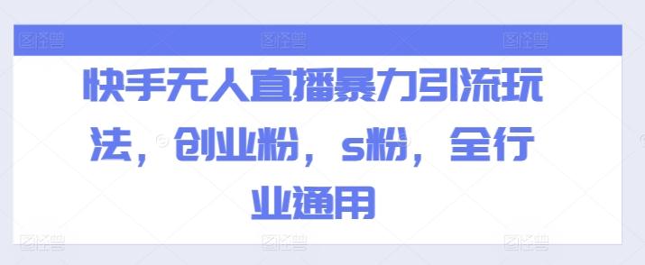 快手无人直播暴力引流玩法，创业粉，s粉，全行业通用-乐码云集