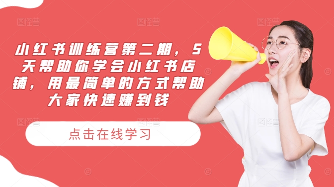 小红书训练营第二期，5天帮助你学会小红书店铺，用最简单的方式帮助大家快速赚到钱-乐码云集