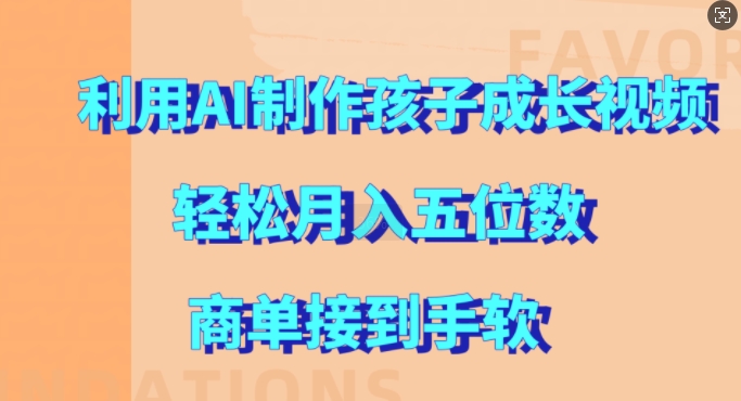 利用AI制作孩子成长视频，轻松月入五位数，商单接到手软【揭秘】-乐码云集