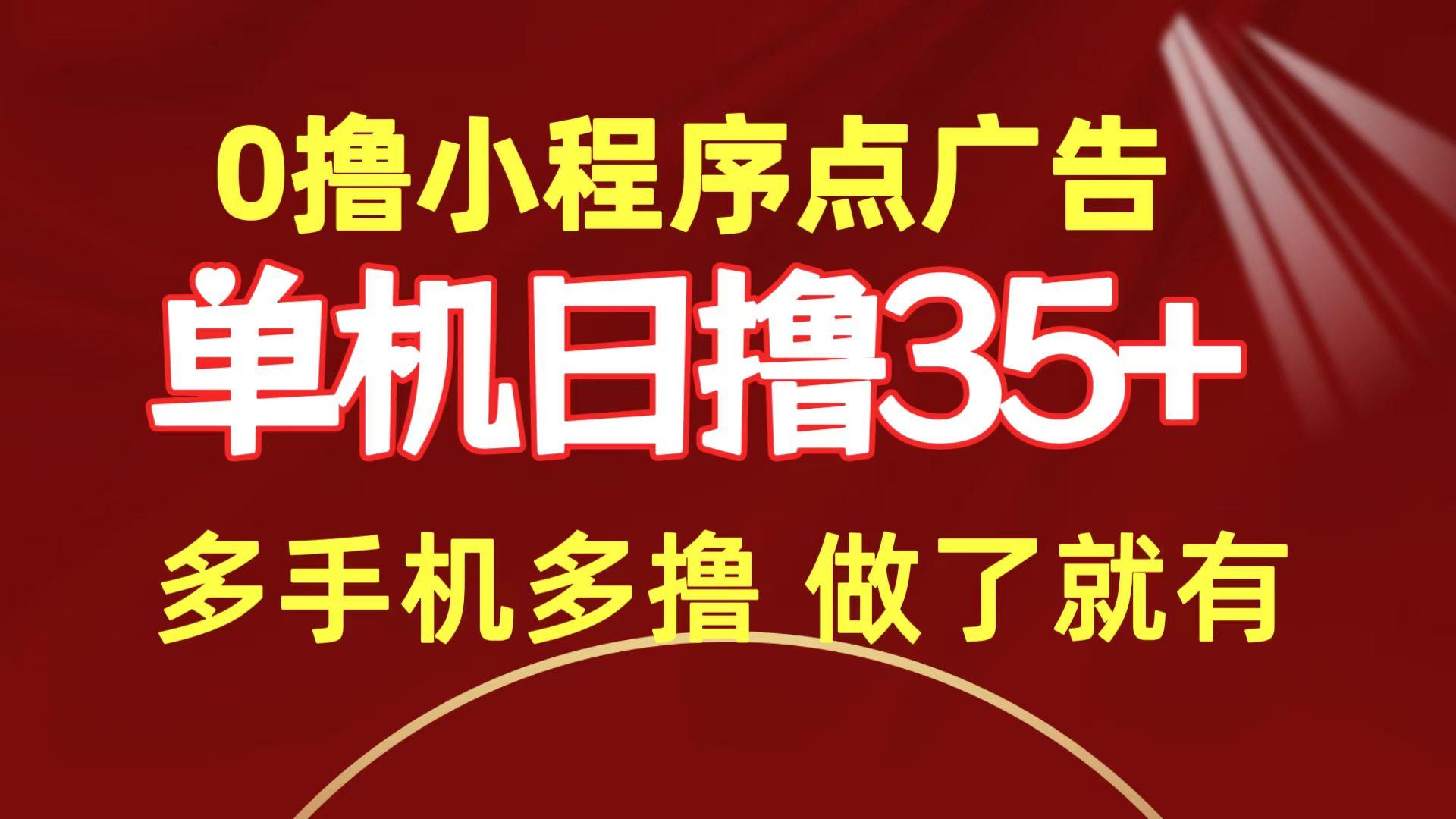 (9956期)0撸小程序点广告   单机日撸35+ 多机器多撸 做了就一定有-乐码云集