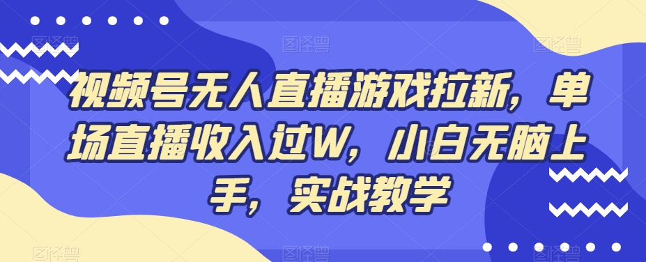 视频号无人直播游戏拉新，单场直播收入过W，小白无脑上手，实战教学-乐码云集