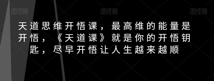 天道思维开悟课，最高维的能量是开悟，《天道课》就是你的开悟钥匙，尽早开悟让人生越来越顺-乐码云集