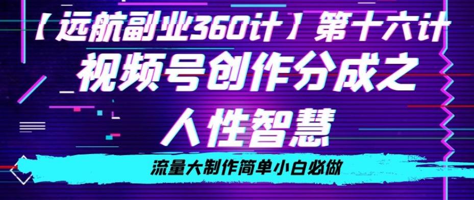 价值980的视频号创作分成之人性智慧，流量大制作简单小白必做【揭秘】-乐码云集