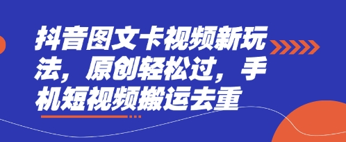 抖音图文卡视频新玩法，原创轻松过，手机短视频搬运去重-乐码云集