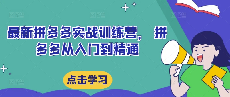 最新拼多多实战训练营， 拼多多从入门到精通-乐码云集