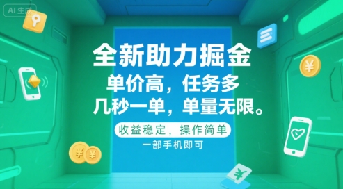 全新助力掘金 ，单价高 ，任务多 ，几秒一单 ，单量无限，收益稳定，操作简单，一部手机即可【揭秘】-乐码云集