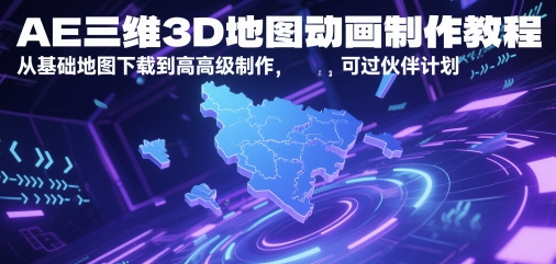 AE三维3D地图动画制作教程，从基础地图下载到高级制作，可过伙伴计划-乐码云集