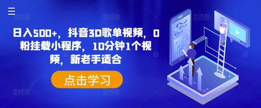 日入500+，抖音3D歌单视频，0粉挂载小程序，10分钟1个视频，新老手适合【揭秘】-乐码云集