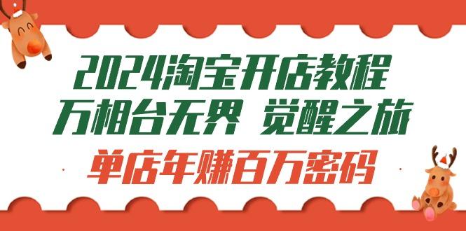 (9799期)2024淘宝开店教程-万相台无界 觉醒-之旅：单店年赚百万密码(99节视频课)-乐码云集