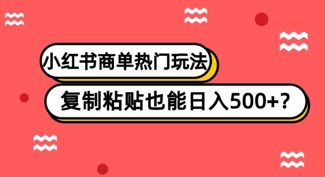 小红书商单热门玩法，复制粘贴也能日入500+-乐码云集