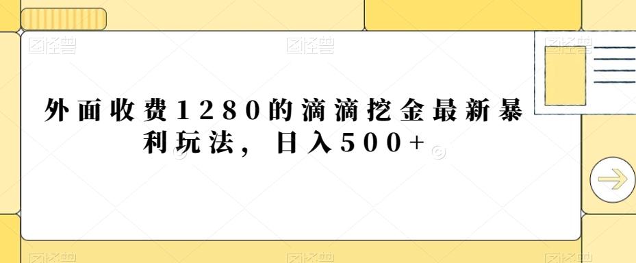 外面收费1280的滴滴挖金最新暴利玩法，日入500+-乐码云集