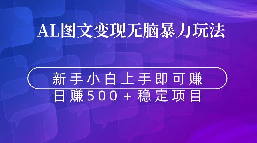 无脑暴力Al图文变现  上手即赚  日赚500＋-乐码云集