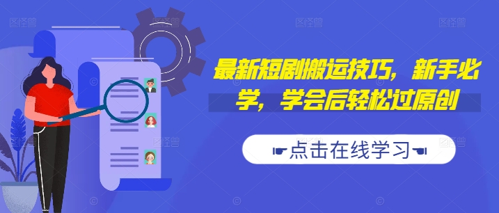 最新短剧搬运技巧，新手必学，学会后轻松过原创(抖音/快手搬运)-乐码云集