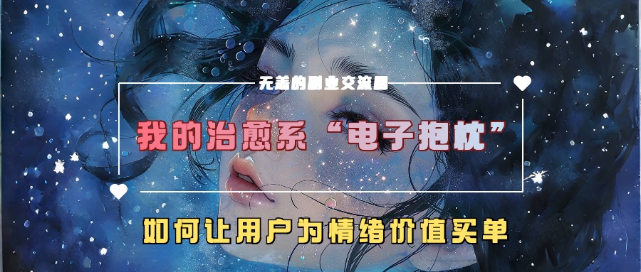 我的治愈系“电子抱枕”，如何让用户为情绪价值买单【揭秘】-乐码云集
