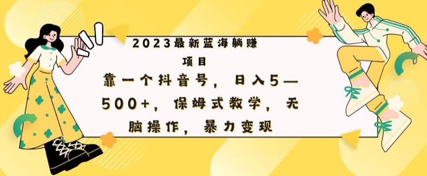 最新躺赚项目，靠一个抖音号，日入500+，保姆式教学，无脑操作，暴力变现-乐码云集