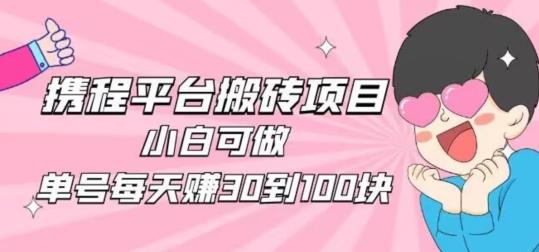 携程旅游搬砖新玩法，日入100+小白可直接上手-乐码云集