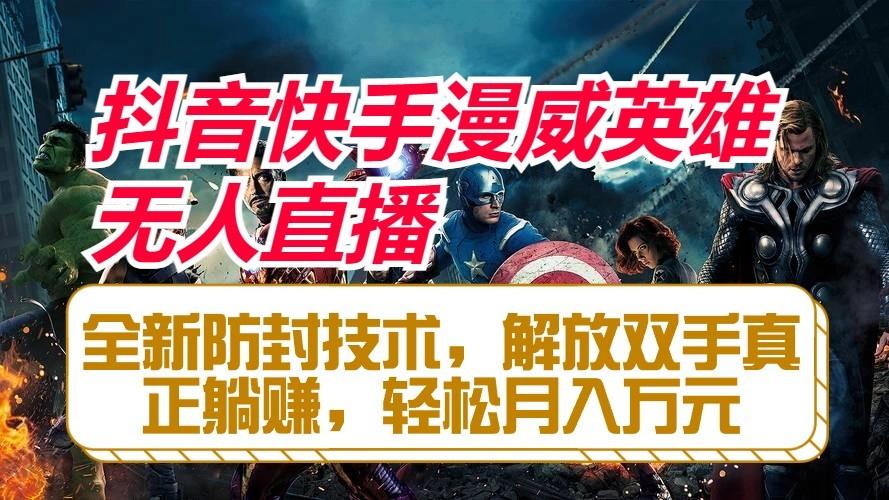 抖音快手漫威英雄无人直播，全新防封技术，解放双手真正躺赚，轻松月入万元-乐码云集