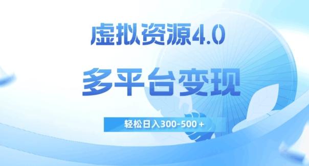 虚拟资源4.0，多平台变现，轻松日入300-500＋【揭秘】-乐码云集