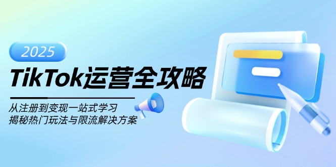 TikTok运营全攻略，从注册到变现一站式学习，揭秘热门玩法与限流解决方案-乐码云集