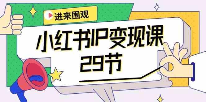 小红书IP变现课：开店/定位/IP变现/直播带货/爆款打造/涨价秘诀/等等/29节-乐码云集