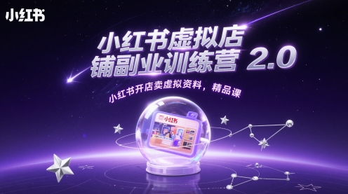 小红书虚拟店铺副业训练营2.0，小红书开店卖虚拟资料，精品课-乐码云集