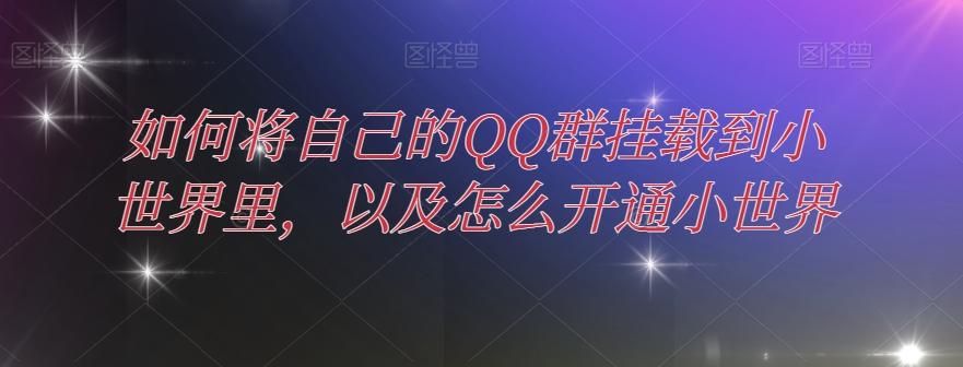 如何将自己的QQ群挂载到小世界里，以及怎么开通小世界-乐码云集