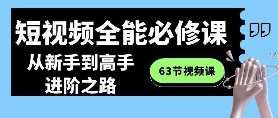 短视频全能必修课程：从新手到高手进阶之路(63节视频课)-乐码云集