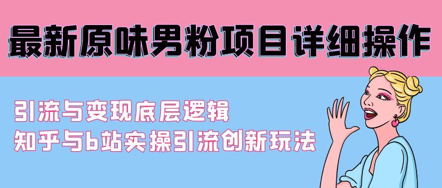 最新原味男粉项目详细操作 引流与变现底层逻辑+知乎与b站实操引流创新玩法-乐码云集